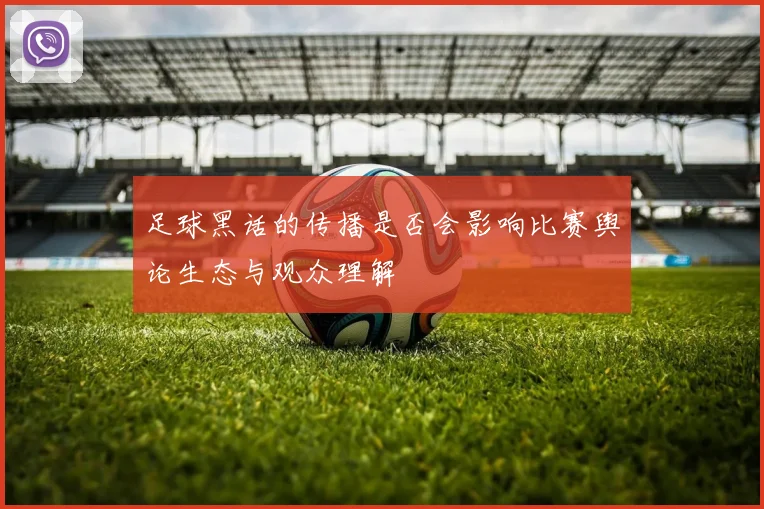足球黑话的传播是否会影响比赛舆论生态与观众理解